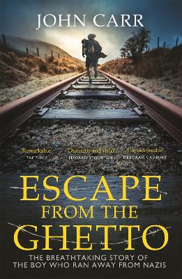 Escape From the Ghetto: The Breathtaking Story of the Jewish Boy Who Ran Away from the Nazis by John Carr