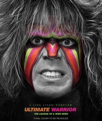 Ultimate Warrior: A Life Lived Forever book