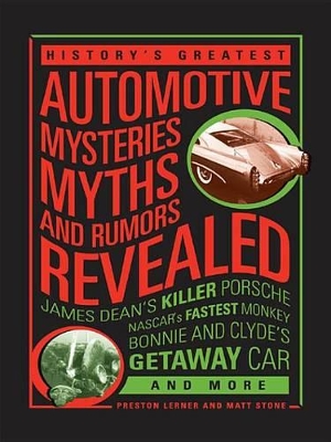 History's Greatest Automotive Mysteries, Myths and Rumors Revealed: James Dean's Killer Porsche, Nascar's Fastest Monkey, Bonnie and Clyde's Getaway Car, and More by Matt Stone