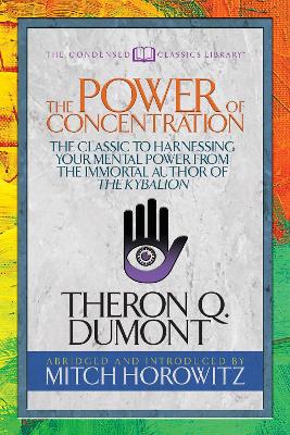 The Power of Concentration (Condensed Classics): The Classic to Harnessing Your Mental Power from the Immortal Author of The Kybalion book