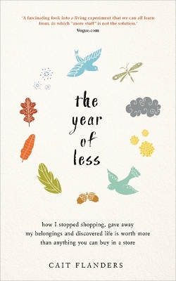 The The Year of Less: How I Stopped Shopping, Gave Away My Belongings and Discovered Life Is Worth More Than Anything You Can Buy in a Store by Cait Flanders