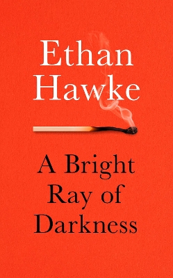 A Bright Ray of Darkness by Ethan Hawke