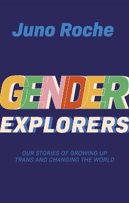 Gender Explorers: Our Stories of Growing Up Trans and Changing the World book