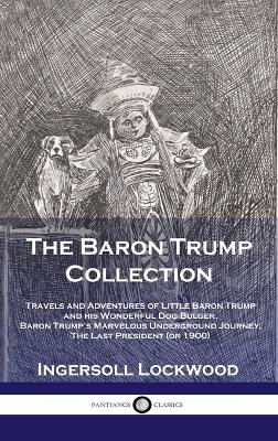 Baron Trump Collection: Travels and Adventures of Little Baron Trump and his Wonderful Dog Bulger, Baron Trump's Marvelous Underground Journey book
