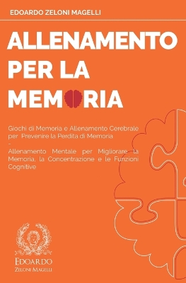 Allenamento per la Memoria: Giochi di Memoria e Allenamento Cerebrale per Prevenire la Perdita di Memoria - Allenamento Mentale per Migliorare la Memoria, la Concentrazione e le Funzioni Cognitive book