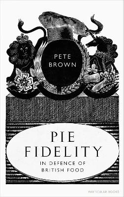 Pie Fidelity: In Defence of British Food book