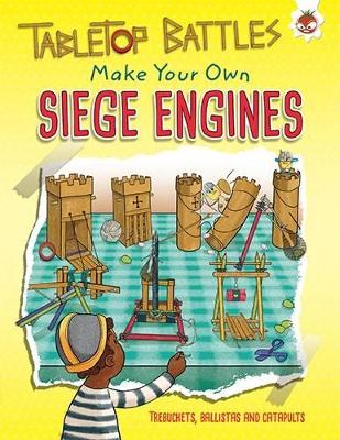 Siege Engines: Make Your Own Trebuchets, Ballistas and Catapults by Rob Ives
