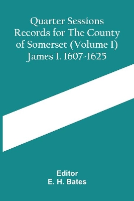 Quarter Sessions Records For The County Of Somerset (Volume I) James I. 1607-1625 book