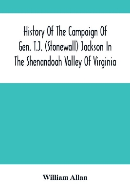 History Of The Campaign Of Gen. T.J. (Stonewall) Jackson In The Shenandoah Valley Of Virginia: From November 4, 1861, To June 17, 1862 book