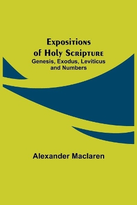 Expositions of Holy Scripture: Genesis, Exodus, Leviticus and Numbers book