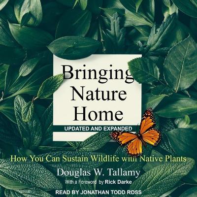 Bringing Nature Home: How You Can Sustain Wildlife with Native Plants, Updated and Expanded by Jonathan Todd Ross