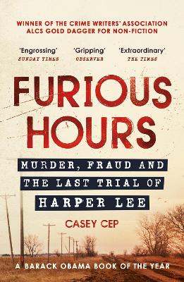 Furious Hours: Murder, Fraud and the Last Trial of Harper Lee by Casey Cep