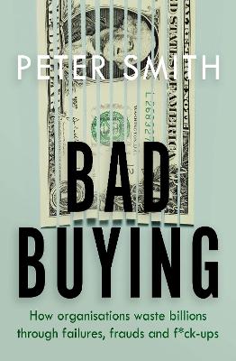 Bad Buying: How organisations waste billions through failures, frauds and f*ck-ups book
