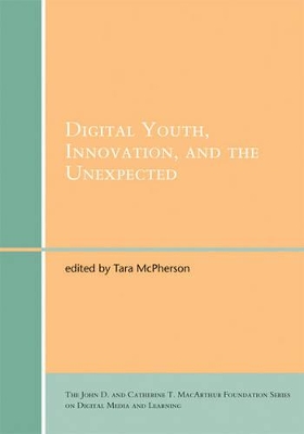 Digital Youth, Innovation, and the Unexpected by Tara McPherson