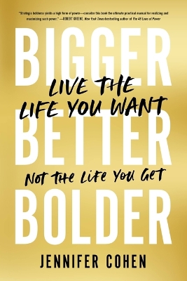 Bigger, Better, Bolder: Live the Life You Want, Not the Life You Get by Jennifer Cohen