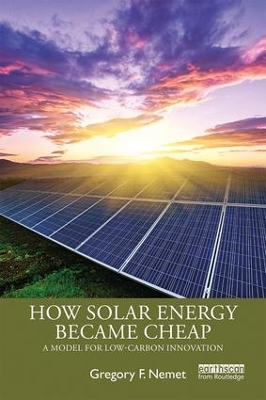How Solar Energy Became Cheap: A Model for Low-Carbon Innovation by Gregory F. Nemet