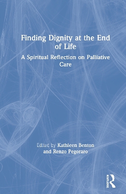 Finding Dignity at the End of Life: A Spiritual Reflection on Palliative Care by Kathleen D. Benton