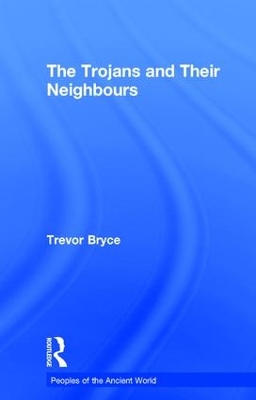 The Trojans & Their Neighbours by Trevor Bryce