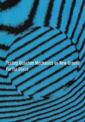 Testing Quantum Mechanics on New Ground by Partha Ghose