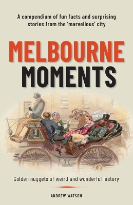 Melbourne Moments: A compendium of fun facts and surprising stories from the 'marvellous' city book