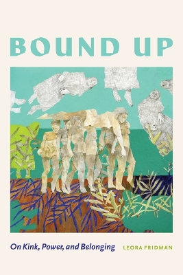 Bound Up: On Kink, Power, and Belonging book