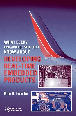 What Every Engineer Should Know About Developing Real-Time Embedded Products by Kim R. Fowler