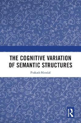 The Cognitive Variation of Semantic Structures by Prakash Mondal