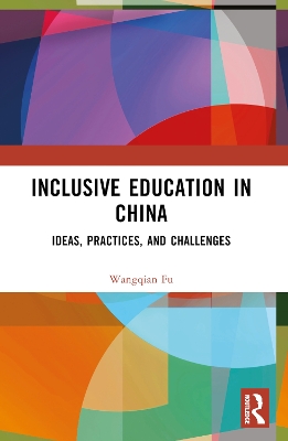 Inclusive Education in China: Ideas, Practices, and Challenges by Wangqian Fu