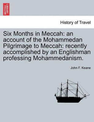 Six Months in Meccah: An Account of the Mohammedan Pilgrimage to Meccah: Recently Accomplished by an Englishman Professing Mohammedanism. book