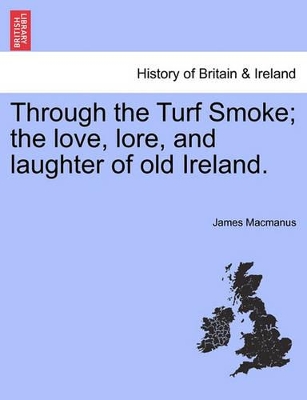 Through the Turf Smoke; The Love, Lore, and Laughter of Old Ireland. book