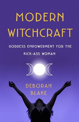Modern Witchcraft: Goddess Empowerment for the Kick-Ass Woman book