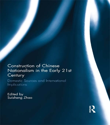Construction of Chinese Nationalism in the Early 21st Century: Domestic Sources and International Implications book