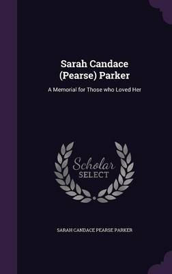 Sarah Candace (Pearse) Parker: A Memorial for Those who Loved Her book