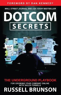 Dotcom Secrets: The Underground Playbook for Growing Your Company Online with Sales Funnels by Russell Brunson