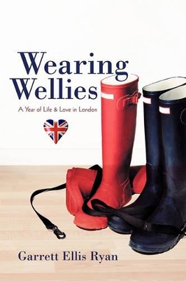 Wearing Wellies: A Year of Life & Love in London by Ellis Ryan Garrett Ellis Ryan