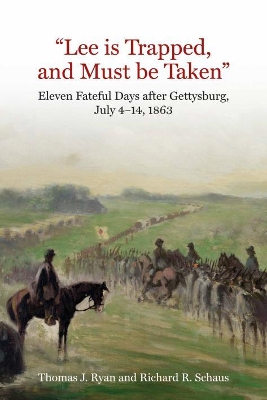 “Lee is Trapped, and Must be Taken”: Eleven Fateful Days After Gettysburg: July 4 to July 14, 1863 book