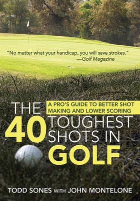 The 40 Toughest Shots in Golf: A Pro's Guide to Better Shot Making and Lower Scoring book