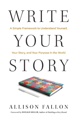 Write Your Story: A Simple Framework to Understand Yourself, Your Story, and Your Purpose in the World by Allison Fallon
