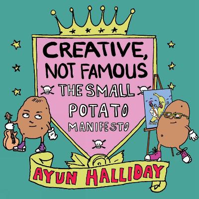 Creative, Not Famous: The Small Potato Manifesto book