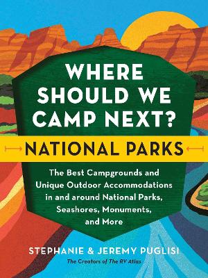 Where Should We Camp Next?: National Parks: The Best Campgrounds and Unique Outdoor Accommodations In and Around National Parks, Seashores, Monuments, and More book