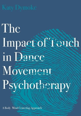 The Impact of Touch in Dance Movement Psychotherapy: A Body-Mind Centering Approach book