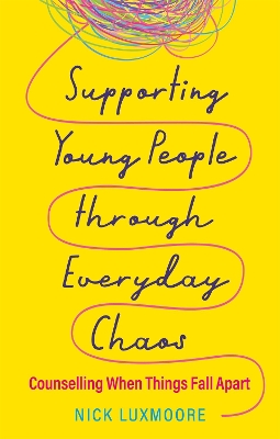 Supporting Young People through Everyday Chaos: Counselling When Things Fall Apart book