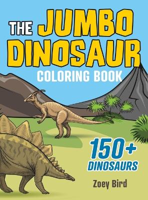 The JUMBO Dinosaur Coloring Book: A BIG and Fun Activity for Kids by Zoey Bird