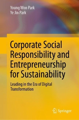 Corporate Social Responsibility and Entrepreneurship for Sustainability: Leading in the Era of Digital Transformation by Young Won Park