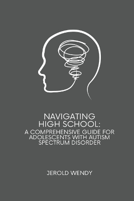 Navigating High School: A Comprehensive Guide for Adolescents with Autism Spectrum Disorder book