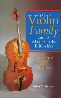Violin Family and its Makers in the British Isles book