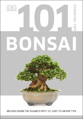 101 Essential Tips Bonsai: Breaks Down the Subject into 101 Easy-to-Grasp Tips book
