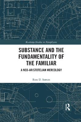 Substance and the Fundamentality of the Familiar: A Neo-Aristotelian Mereology book