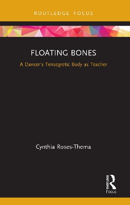 Floating Bones: A Dancer's Tensegretic Body as Teacher by Cynthia Roses-Thema