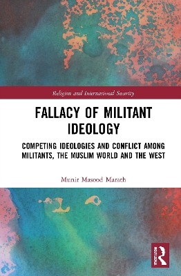 Fallacy of Militant Ideology: Competing Ideologies and Conflict among Militants, the Muslim World and the West book